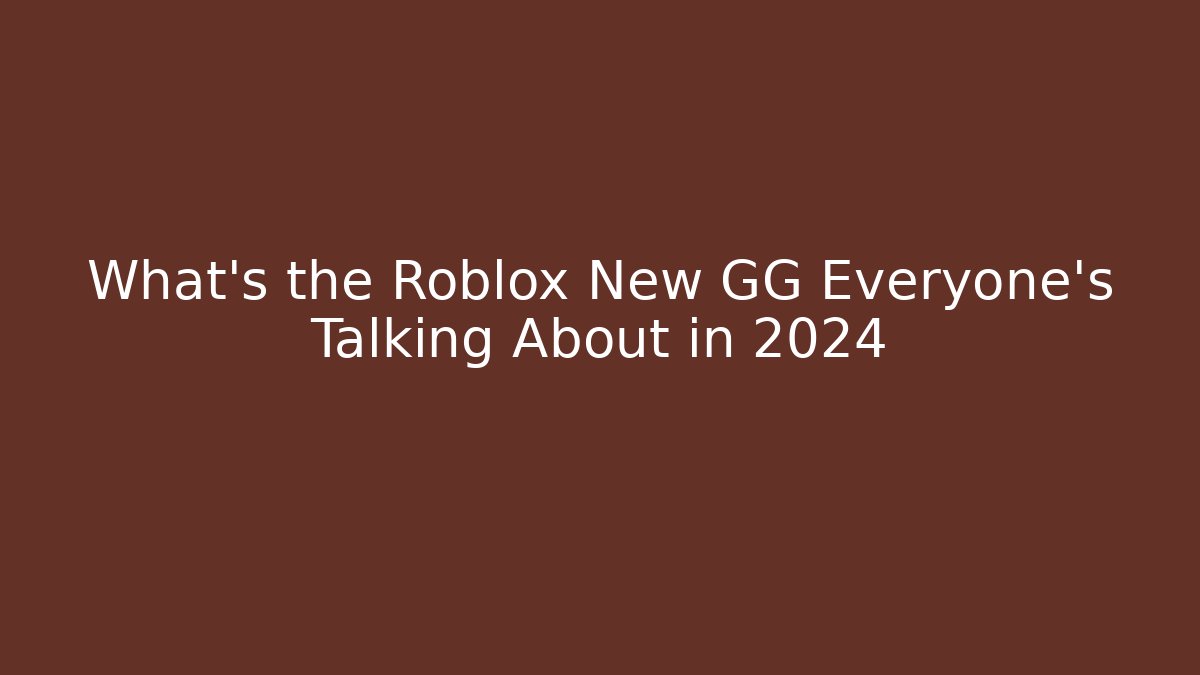 What’s the Roblox New GG Everyone’s Talking About in 2024