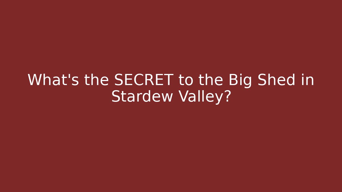 What’s the SECRET to the Big Shed in Stardew Valley?