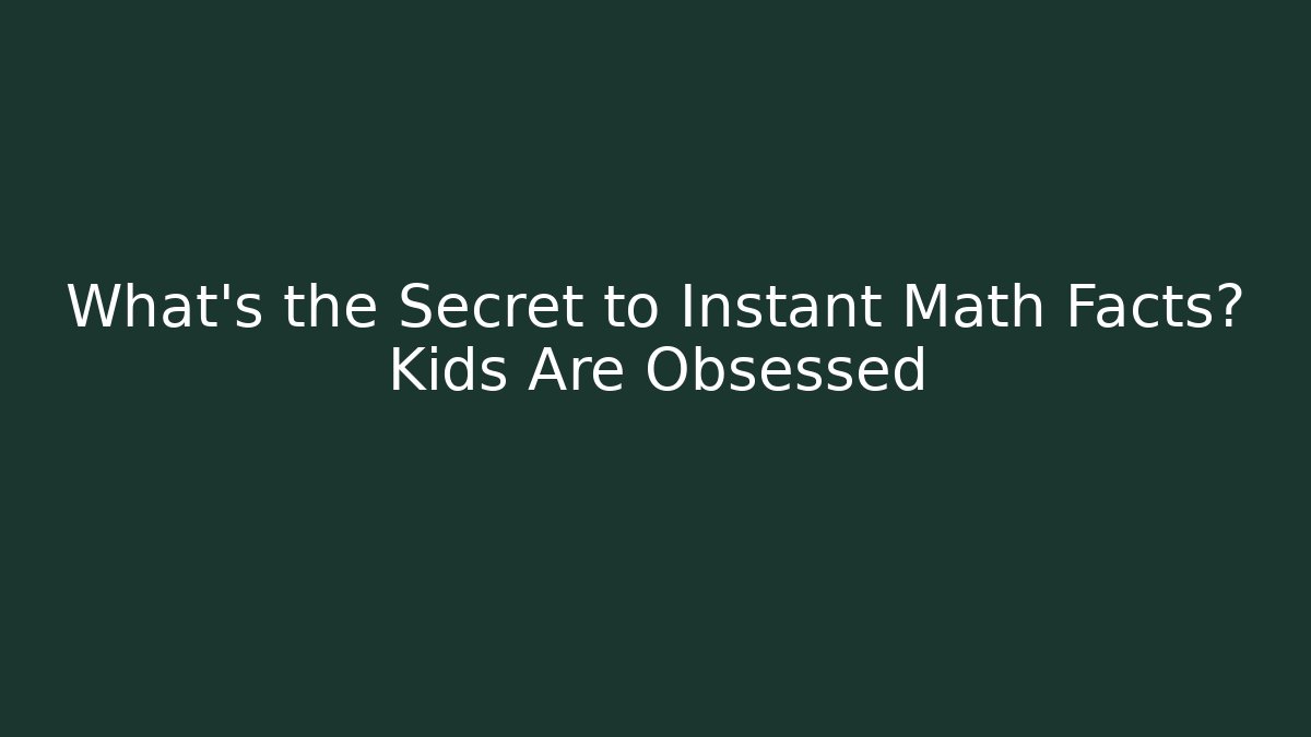 What’s the Secret to Instant Math Facts? Kids Are Obsessed