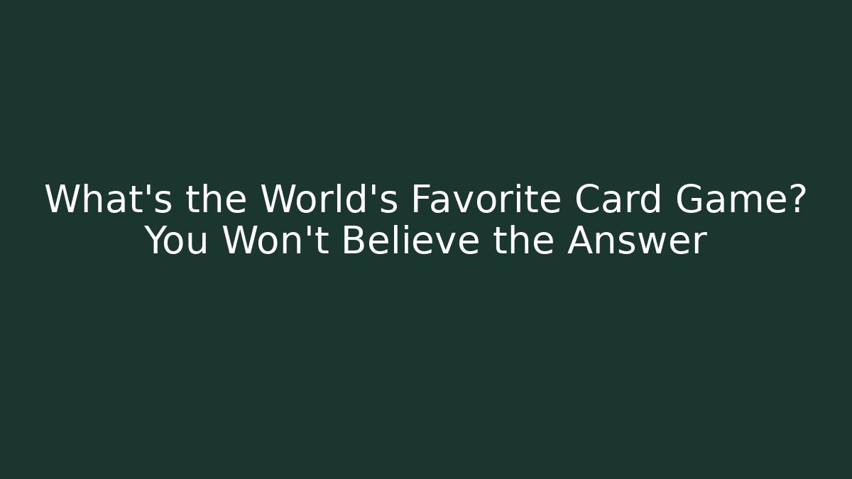 What’s the World’s Favorite Card Game? You Won’t Believe the Answer