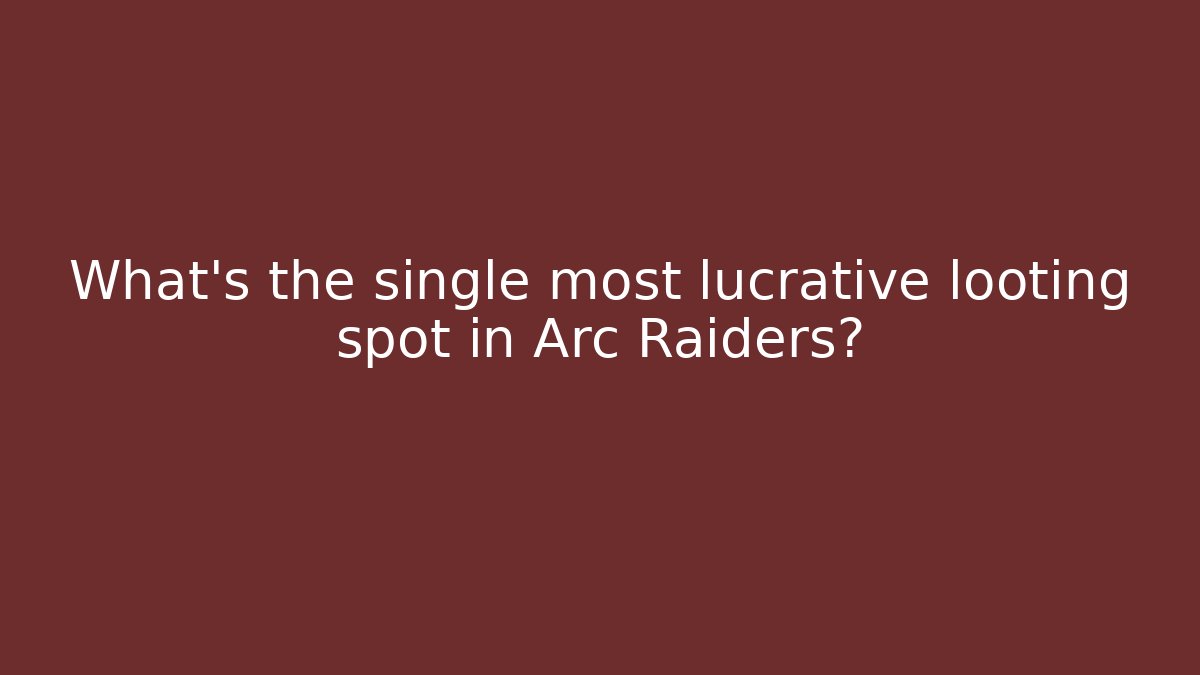 What’s the single most lucrative looting spot in Arc Raiders?