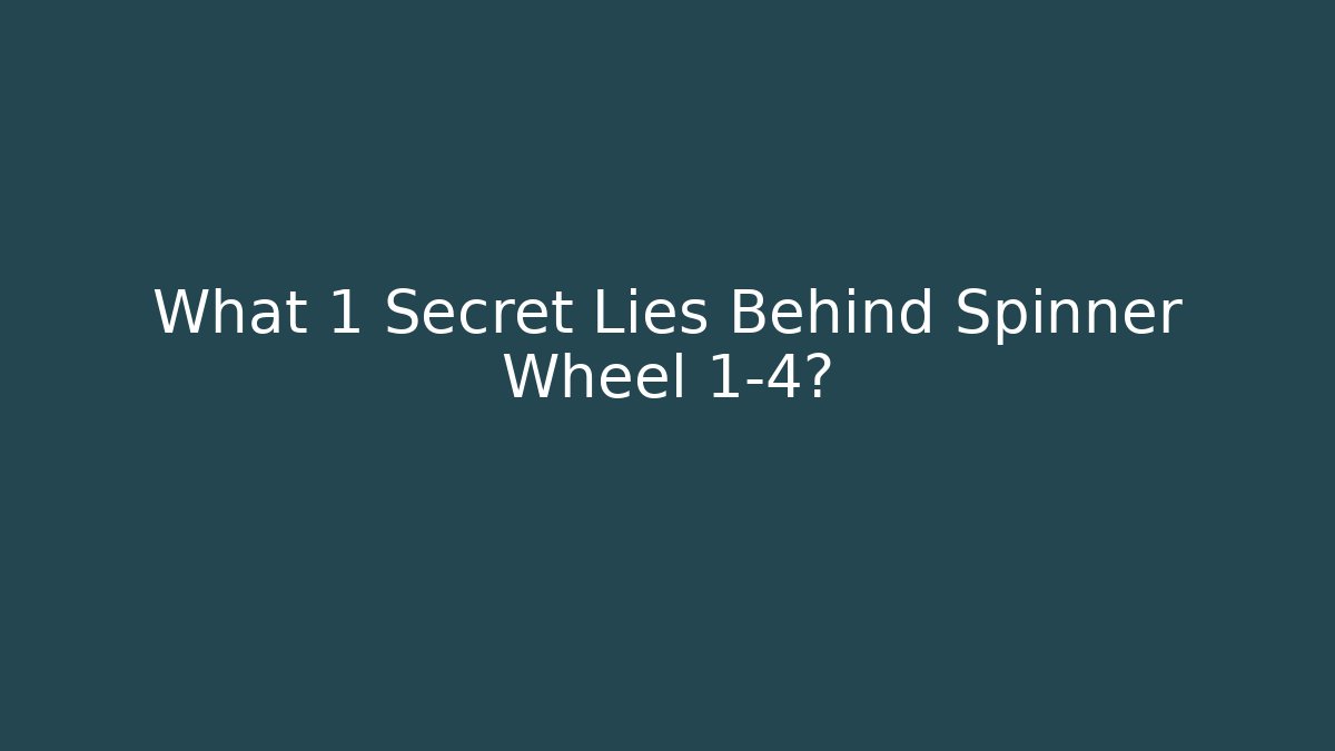 What 1 Secret Lies Behind Spinner Wheel 1-4?