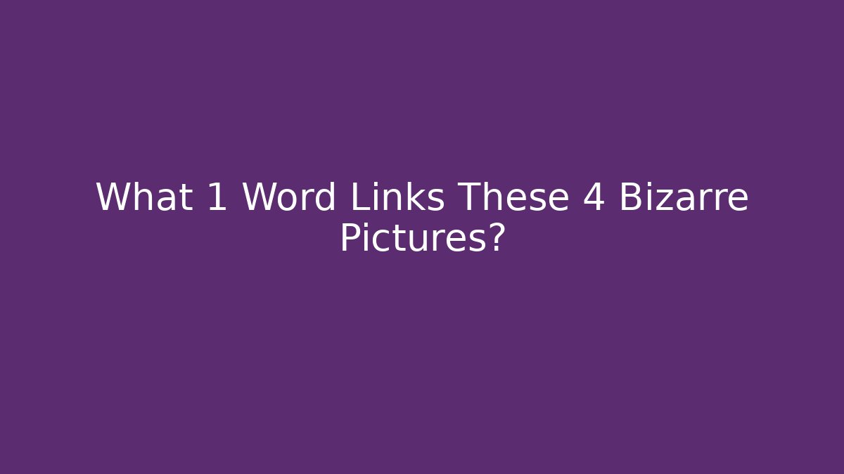 What 1 Word Links These 4 Bizarre Pictures? - Vintage E-Juice