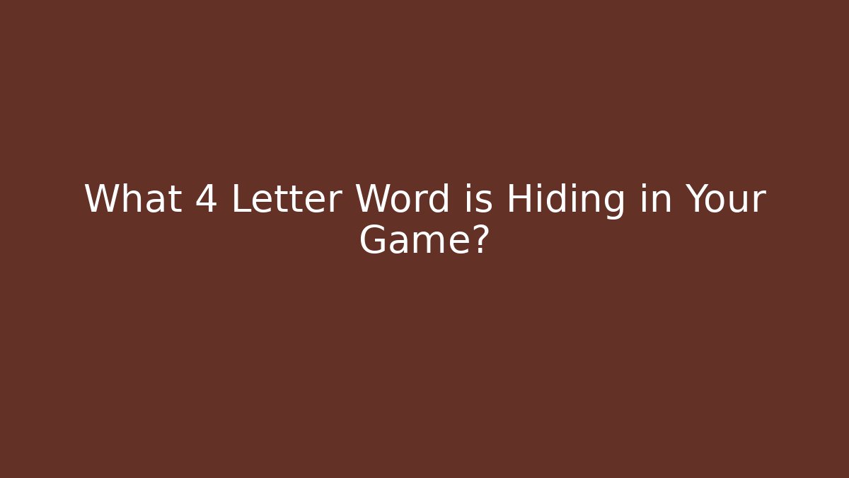 What 4 Letter Word is Hiding in Your Game?