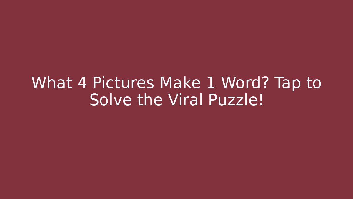 What 4 Pictures Make 1 Word? Tap to Solve the Viral Puzzle!