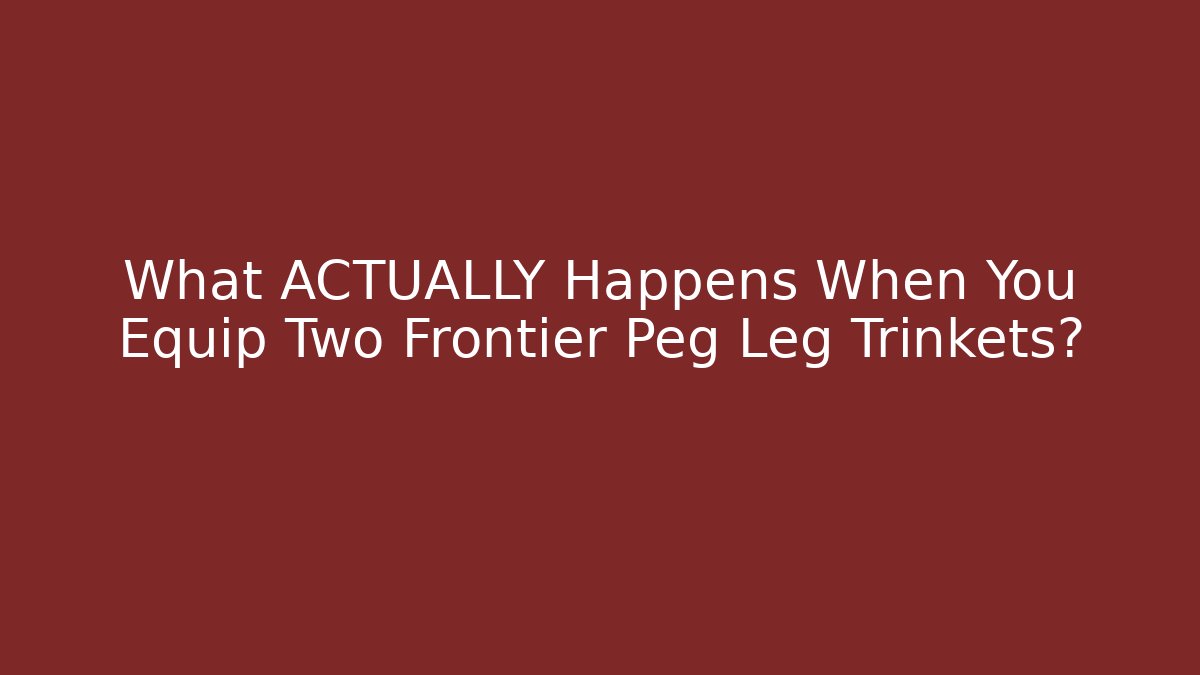 What ACTUALLY Happens When You Equip Two Frontier Peg Leg Trinkets?