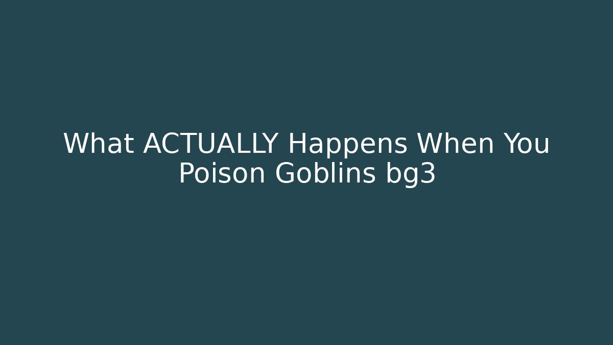 What ACTUALLY Happens When You Poison Goblins bg3