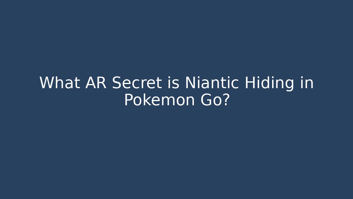 What AR Secret is Niantic Hiding in Pokémon Go?