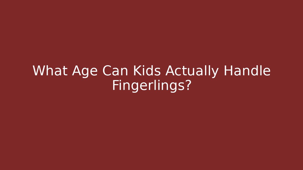 What Age Can Kids Actually Handle Fingerlings?