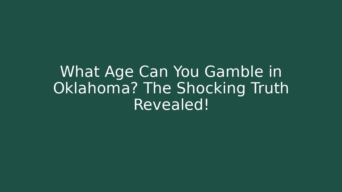 What Age Can You Gamble in Oklahoma? The Shocking Truth Revealed!