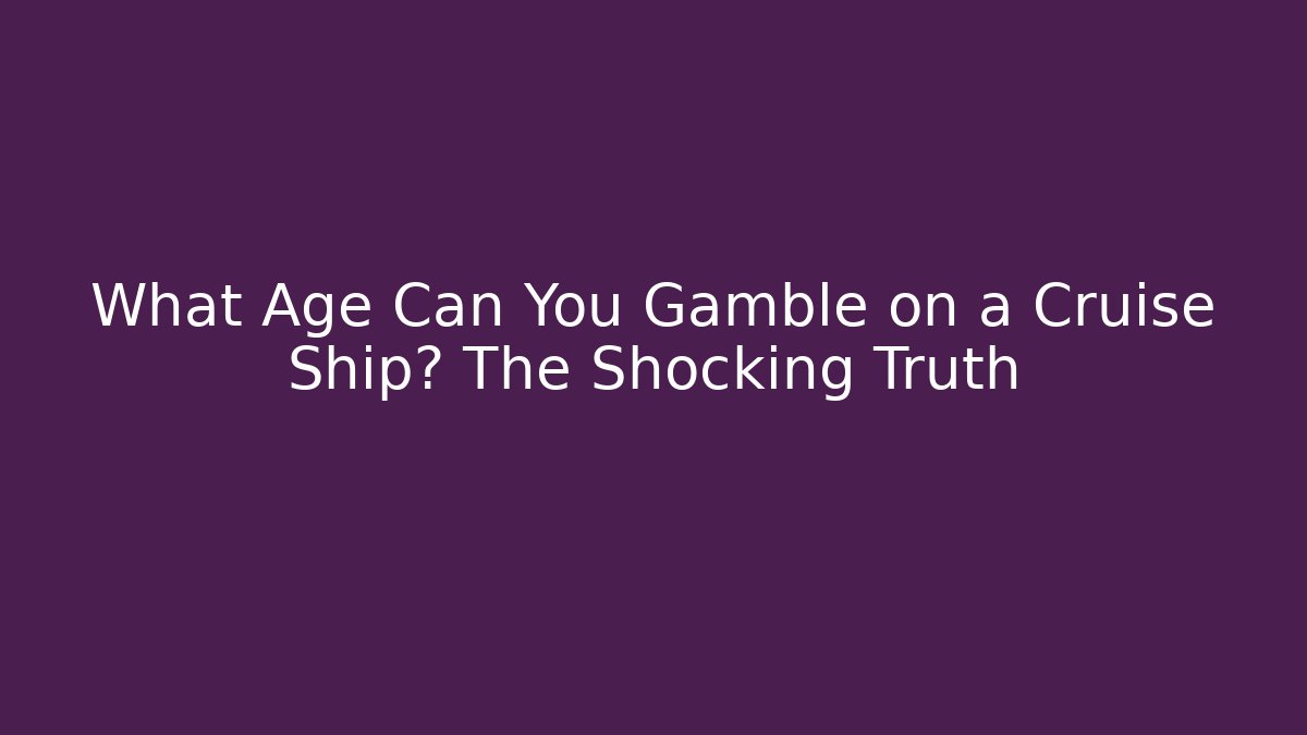 What Age Can You Gamble on a Cruise Ship? The Shocking Truth