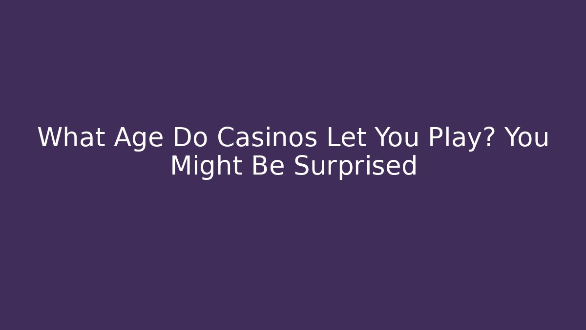 What Age Do Casinos Let You Play? You Might Be Surprised - Vintage E-Juice