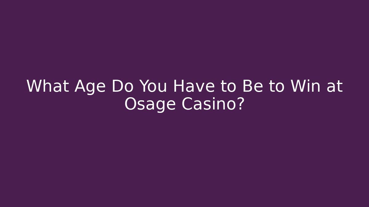 What Age Do You Have to Be to Win at Osage Casino?