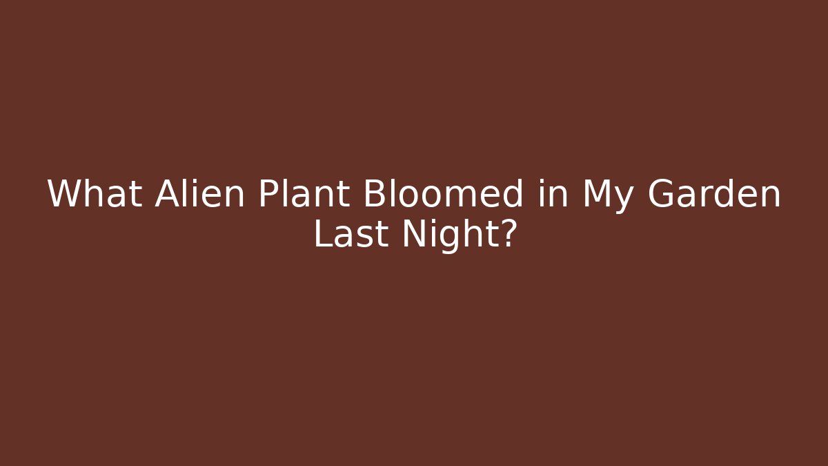 What Alien Plant Bloomed in My Garden Last Night? - Vintage E-Juice