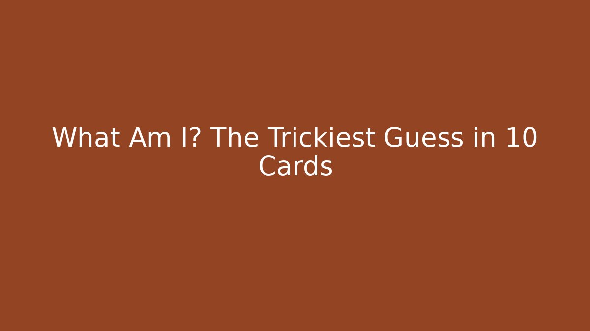 What Am I? The Trickiest Guess in 10 Cards