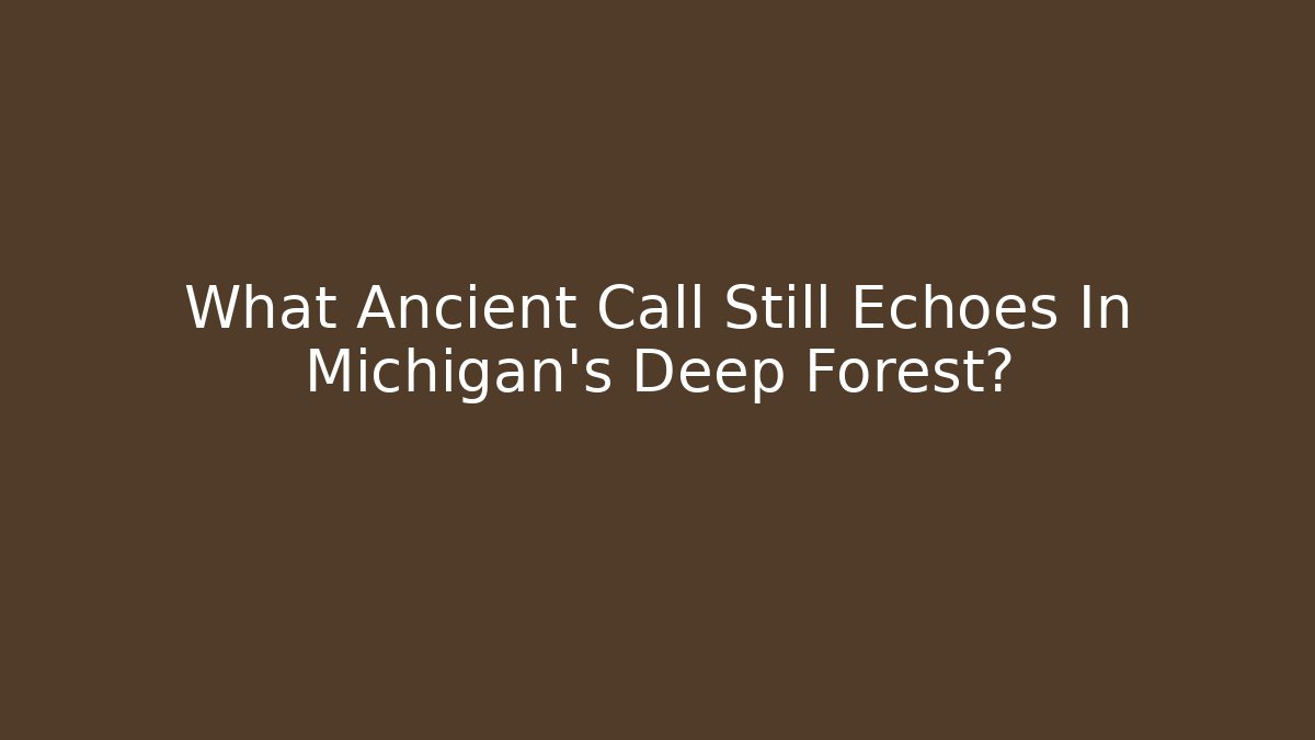 What Ancient Call Still Echoes In Michigan's Deep Forest?