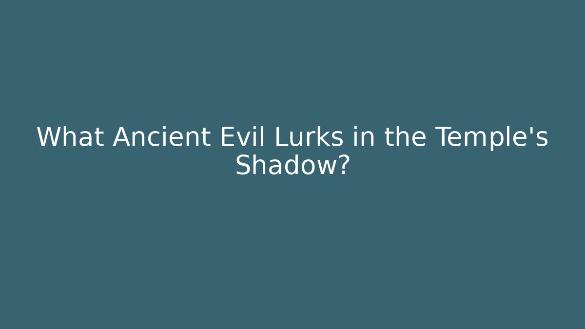 What Ancient Evil Lurks in the Temple's Shadow?