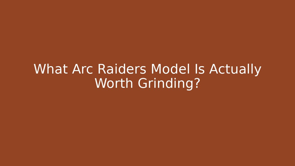What Arc Raiders Model Is Actually Worth Grinding? - Vintage E-Juice
