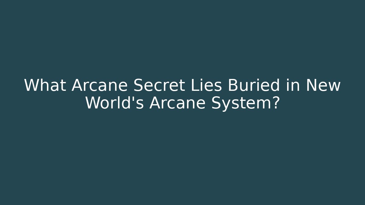 What Arcane Secret Lies Buried in New World’s Arcane System?