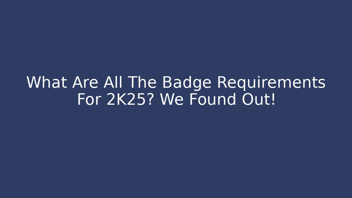 What Are All The Badge Requirements For 2K25? We Found Out!