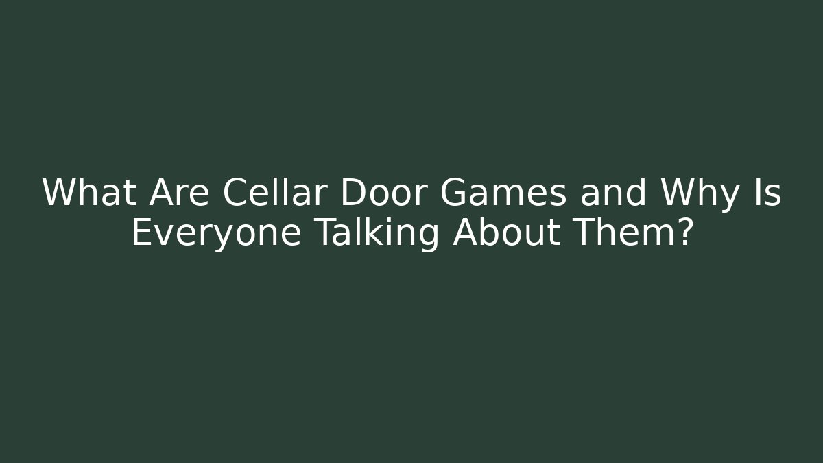 What Are Cellar Door Games and Why Is Everyone Talking About Them?