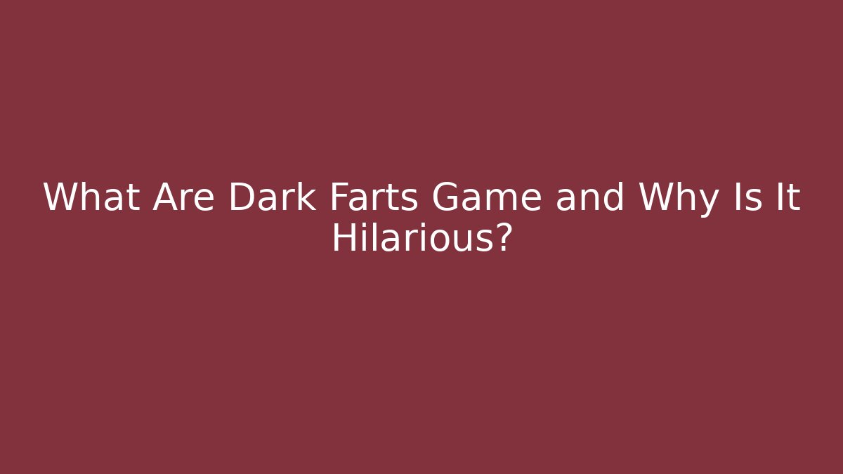 What Are Dark Farts Game and Why Is It Hilarious?