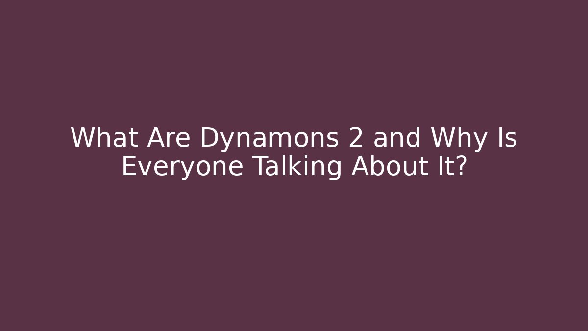 What Are Dynamons 2 and Why Is Everyone Talking About It?