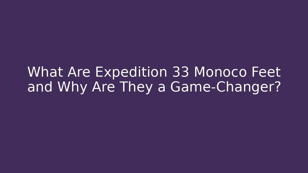What Are Expedition 33 Monoco Feet and Why Are They a Game-Changer?