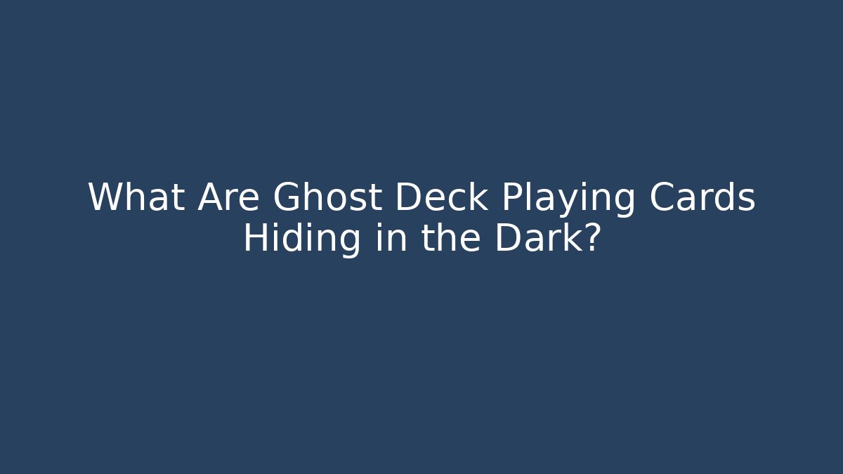 What Are Ghost Deck Playing Cards Hiding in the Dark?