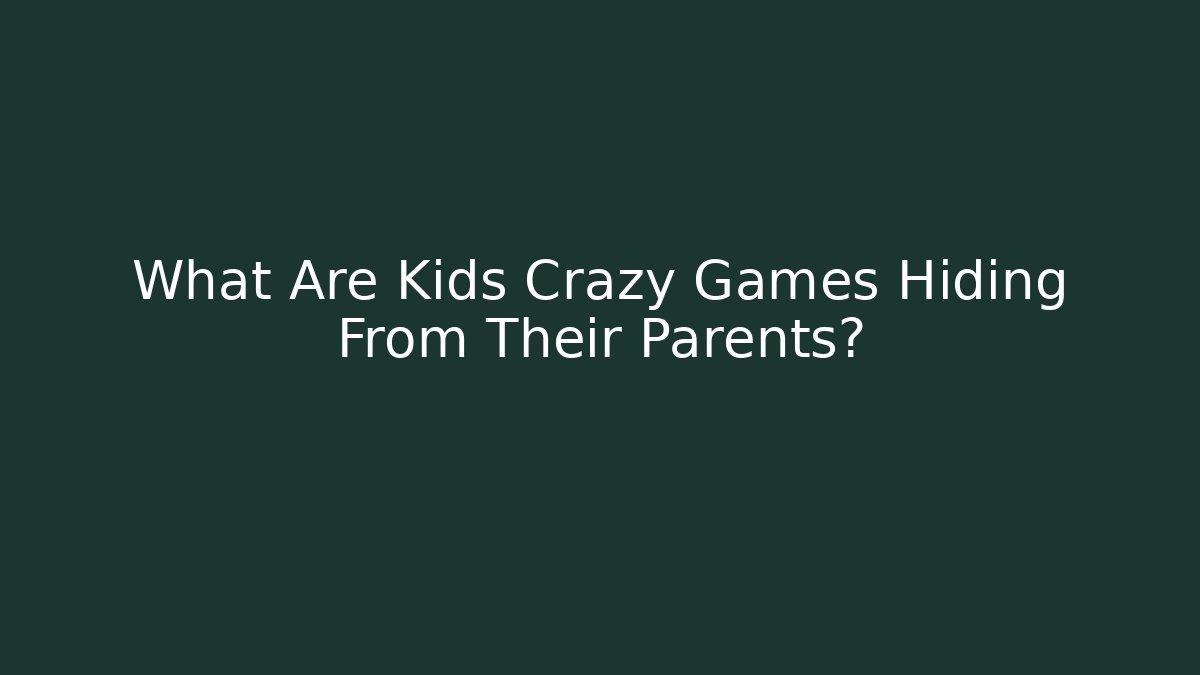 What Are Kids Crazy Games Hiding From Their Parents?