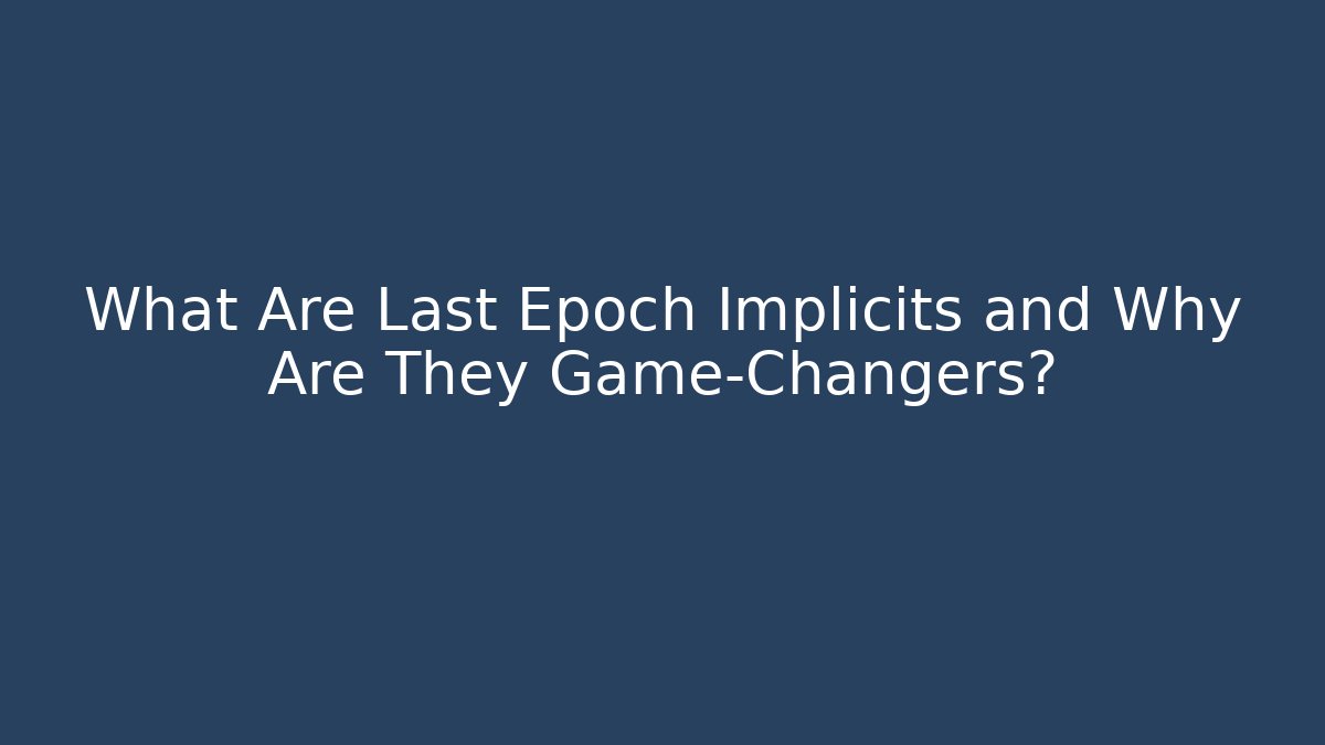 What Are Last Epoch Implicits and Why Are They Game-Changers?