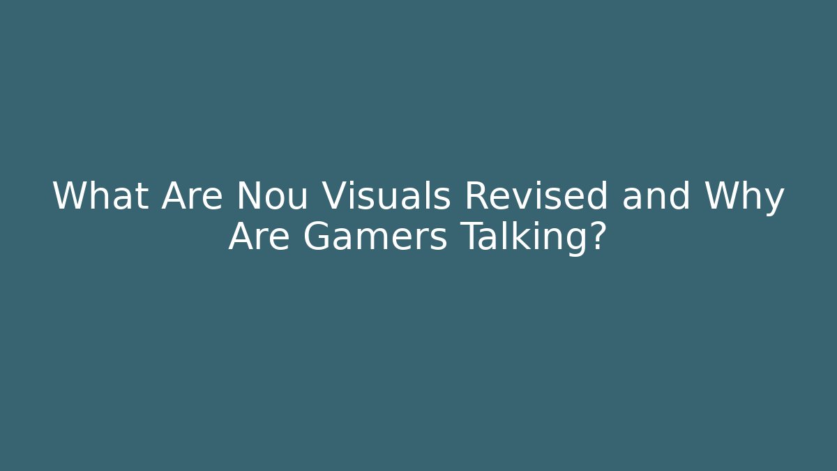 What Are Nou Visuals Revised and Why Are Gamers Talking?