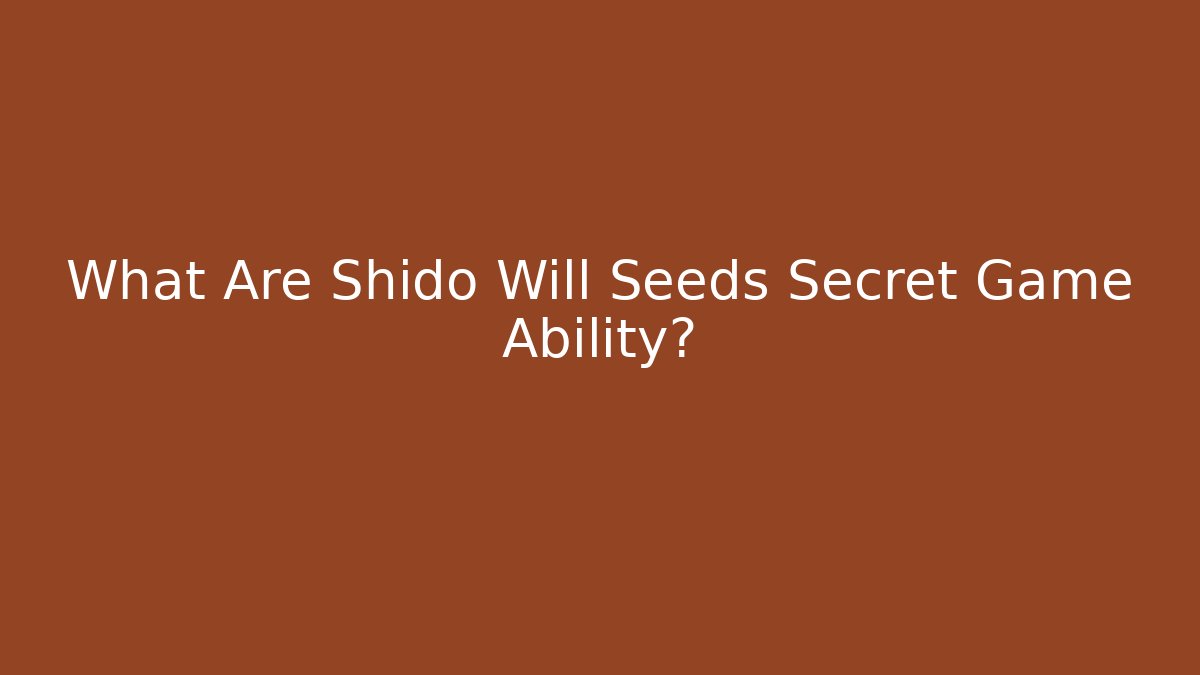 What Are Shido Will Seeds Secret Game Ability? - Vintage E-Juice