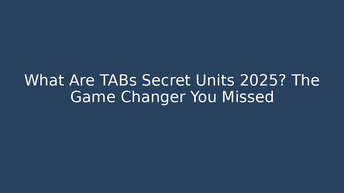 What Are TABs Secret Units 2025? The Game Changer You Missed