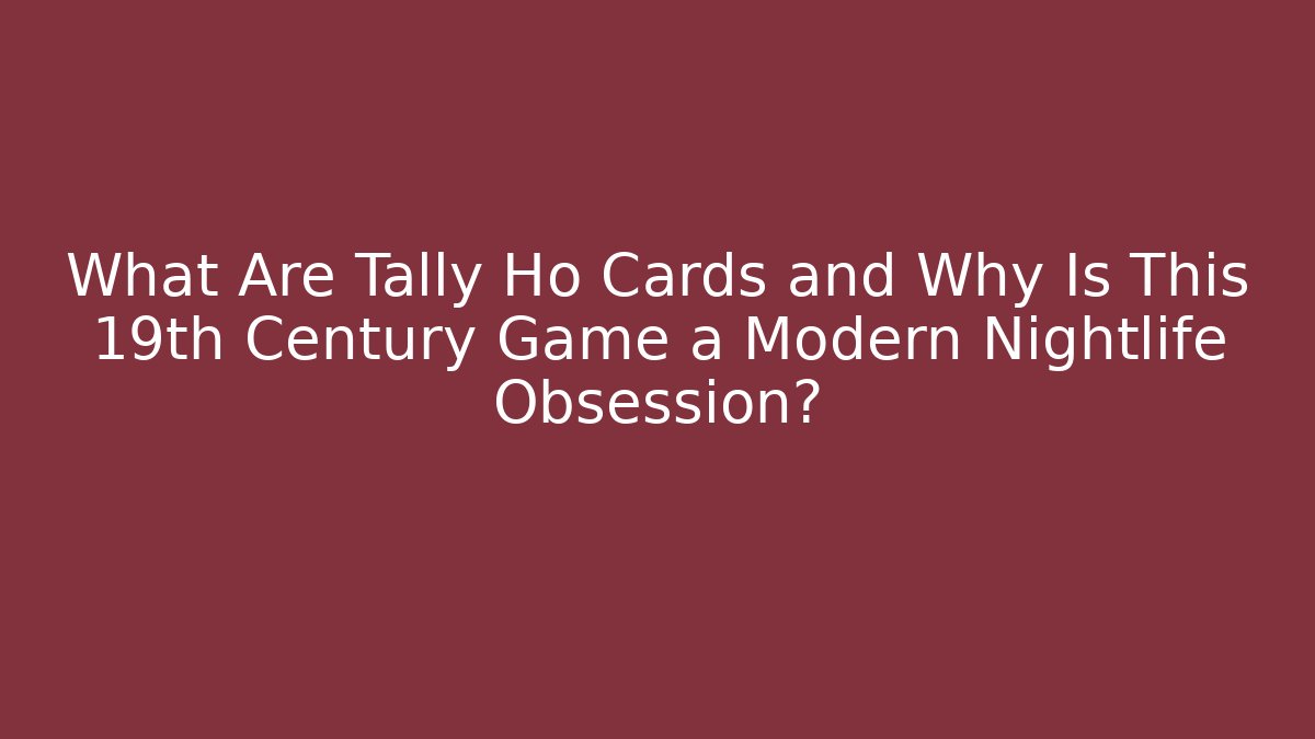 What Are Tally Ho Cards and Why Is This 19th Century Game a Modern Nightlife Obsession?