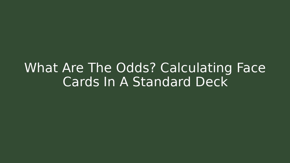 What Are The Odds? Calculating Face Cards In A Standard Deck