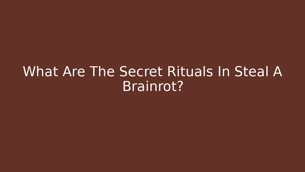What Are The Secret Rituals In Steal A Brainrot?