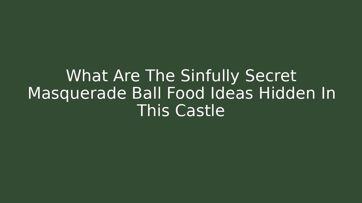 What Are The Sinfully Secret Masquerade Ball Food Ideas Hidden In This Castle