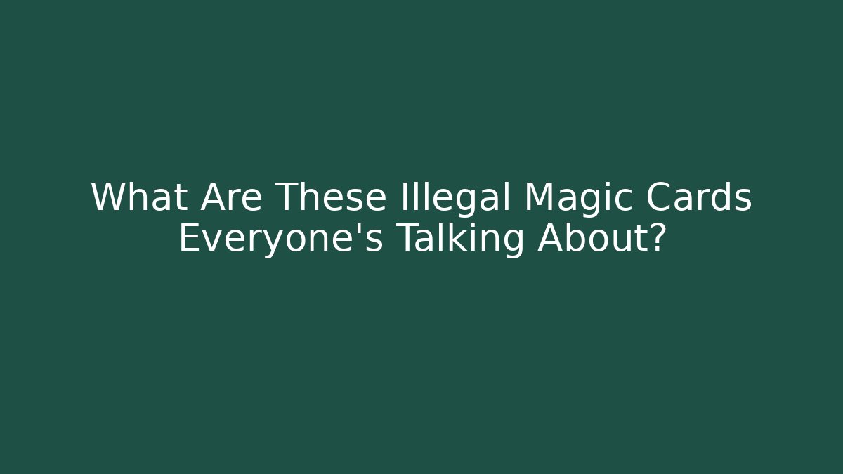 What Are These Illegal Magic Cards Everyone's Talking About?