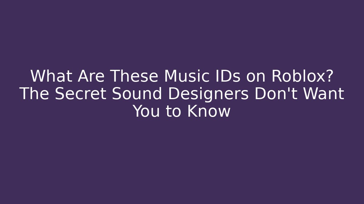 What Are These Music IDs on Roblox? The Secret Sound Designers Don’t Want You to Know