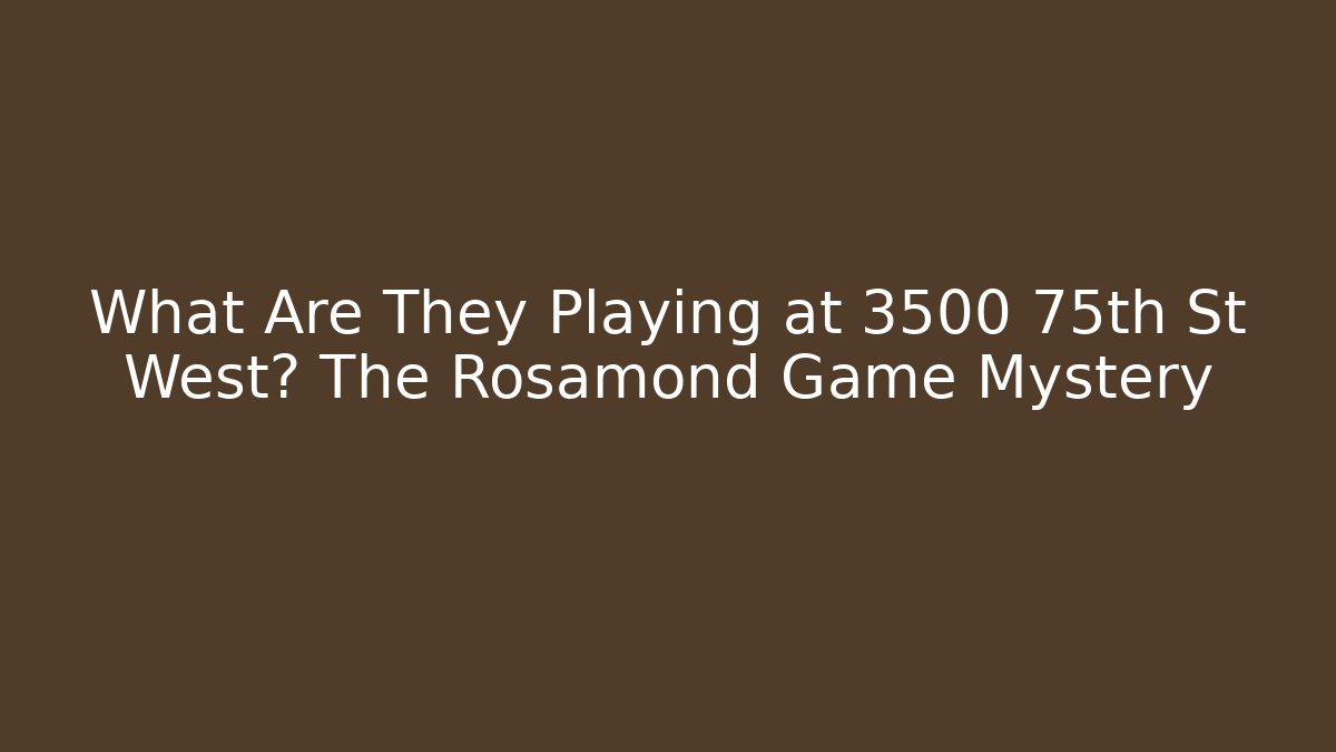 What Are They Playing at 3500 75th St West? The Rosamond Game Mystery