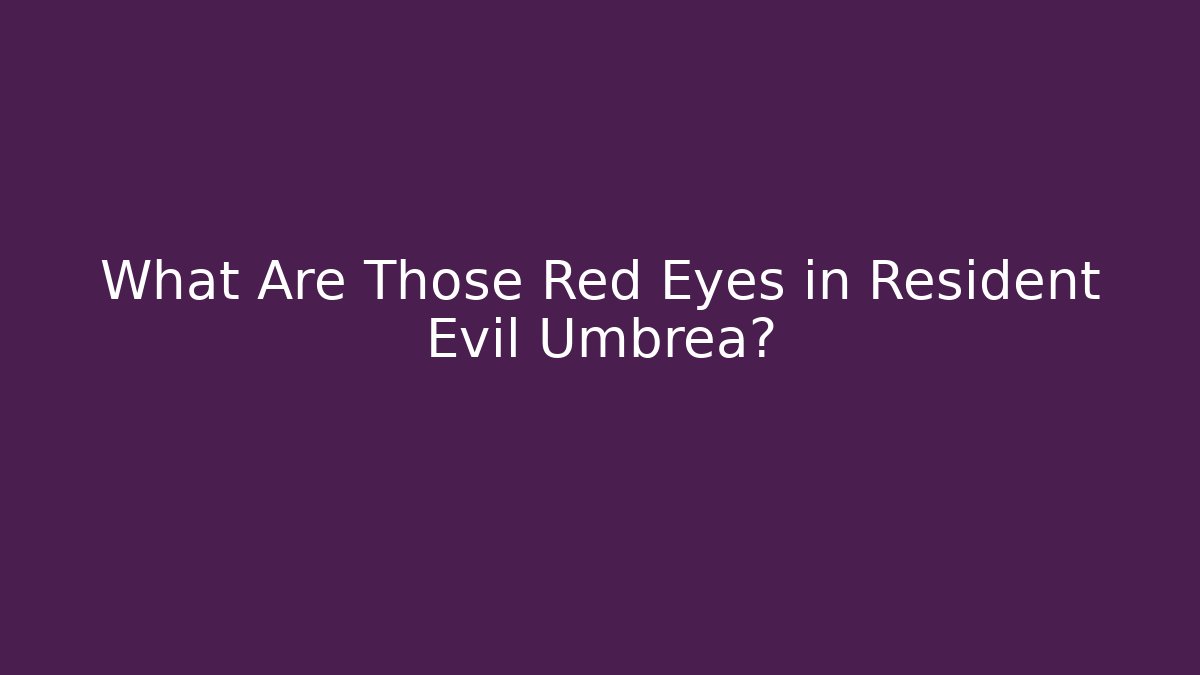 What Are Those Red Eyes in Resident Evil Umbrea?