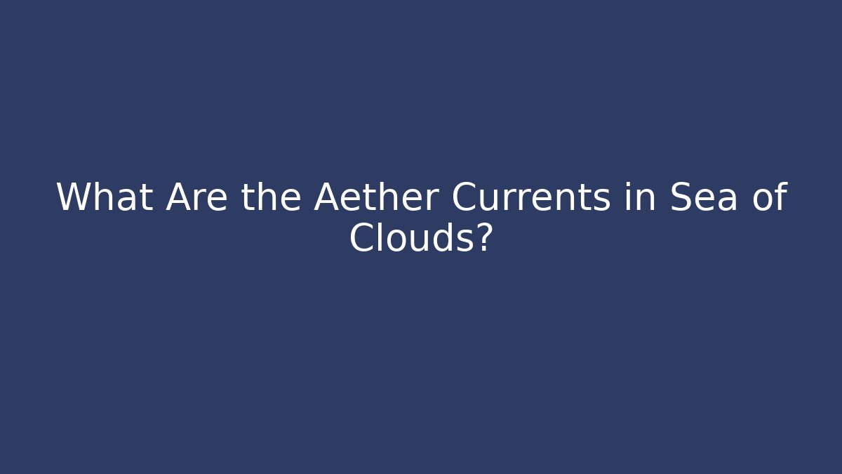 What Are the Aether Currents in Sea of Clouds? - Vintage E-Juice