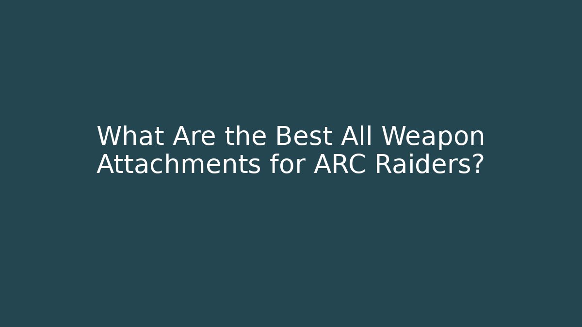What Are the Best All Weapon Attachments for ARC Raiders? - Vintage E-Juice