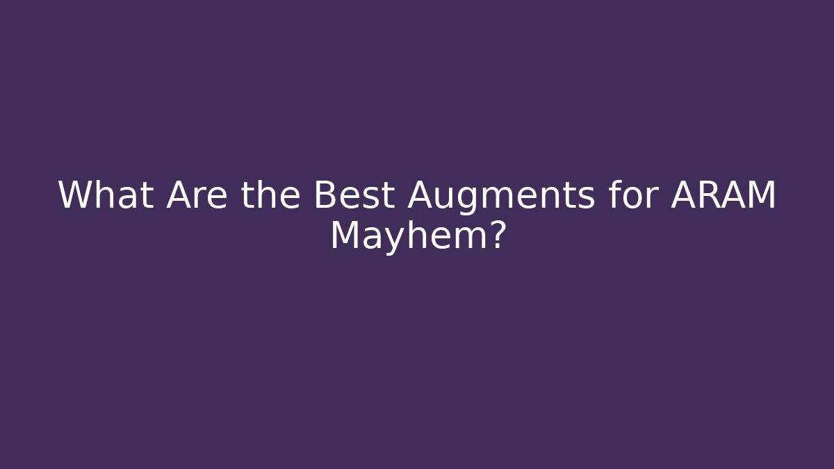 What Are the Best Augments for ARAM Mayhem?