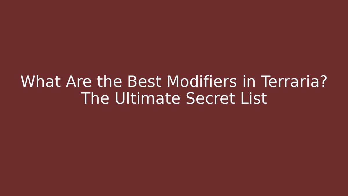 What Are the Best Modifiers in Terraria? The Ultimate Secret List