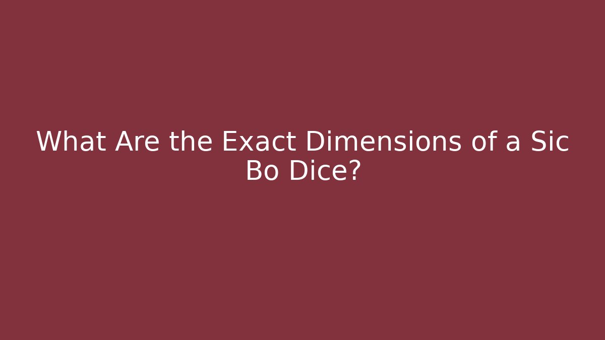 What Are the Exact Dimensions of a Sic Bo Dice?
