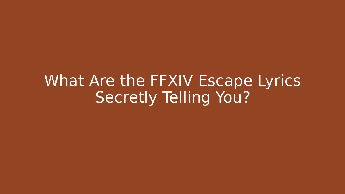 What Are the FFXIV Escape Lyrics Secretly Telling You?