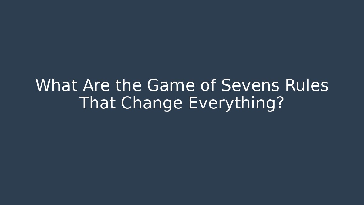 What Are the Game of Sevens Rules That Change Everything?
