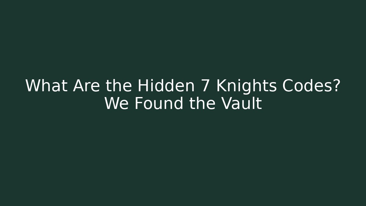 What Are the Hidden 7 Knights Codes? We Found the Vault